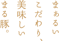 まぁるいこだわり、美味しい白豚。
